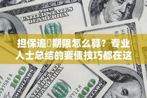 北京担保追償期限怎么算？专业人士总结的要债技巧都在这里了