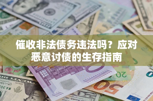 北京催收非法债务违法吗？应对恶意讨债的生存指南