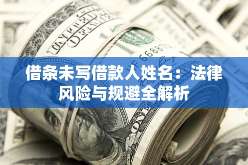 北京借条未写借款人姓名：法律风险与规避全解析