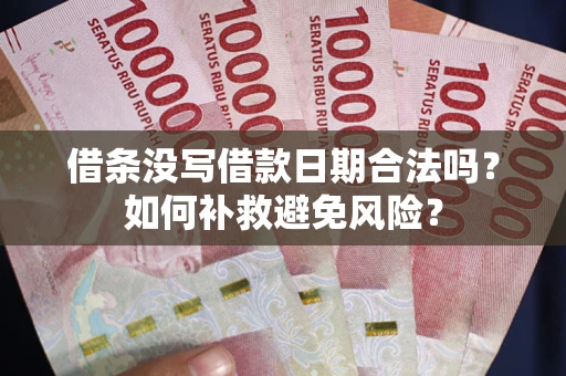 北京借条没写借款日期合法吗？如何补救避免风险？