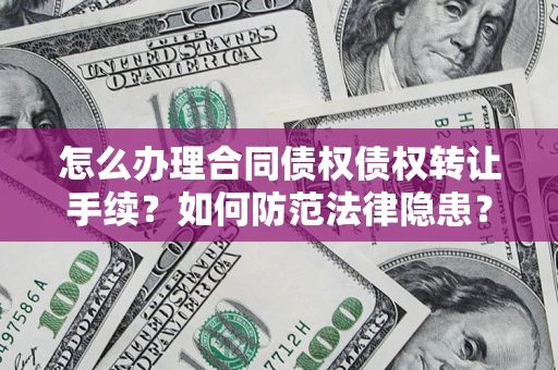 北京怎么办理合同债权债权转让手续？如何防范法律隐患？