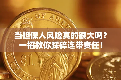 北京当担保人风险真的很大吗？一招教你踩碎连带责任！