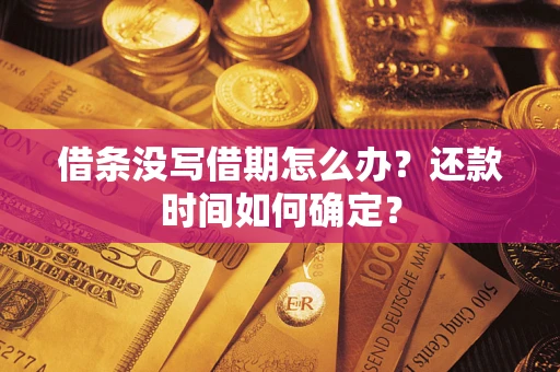 北京借条没写借期怎么办？还款时间如何确定？