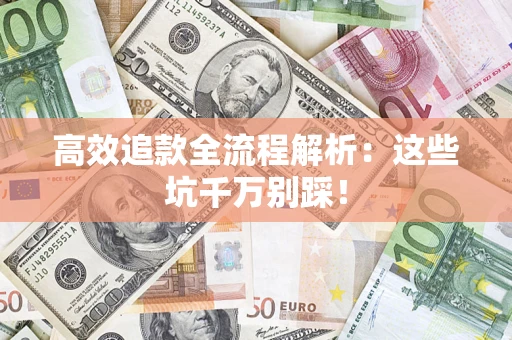 北京高效追款全流程解析：这些坑千万别踩！