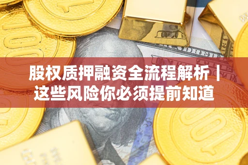 北京股权质押融资全流程解析｜这些风险你必须提前知道