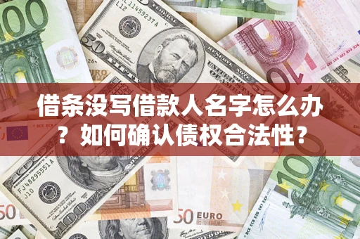 北京借条没写借款人名字怎么办？如何确认债权合法性？
