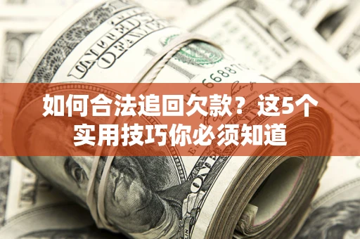 北京如何合法追回欠款？这5个实用技巧你必须知道
