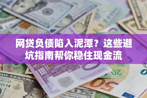 北京网贷负债陷入泥潭？这些避坑指南帮你稳住现金流