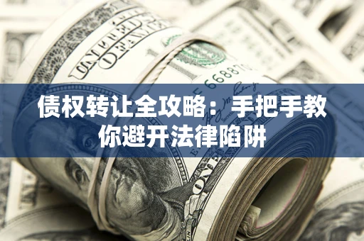 北京债权转让全攻略：手把手教你避开法律陷阱
