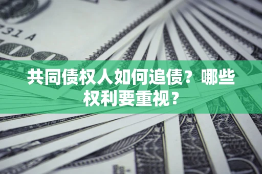 北京共同债权人如何追债？哪些权利要重视？
