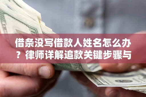 北京借条没写借款人姓名怎么办？律师详解追款关键步骤与证据链构建
