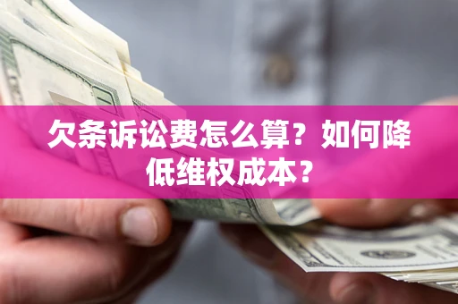 北京欠条诉讼费怎么算？如何降低维权成本？
