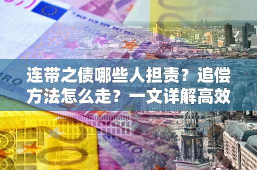 北京连带之债哪些人担责？追偿方法怎么走？一文详解高效维权流程