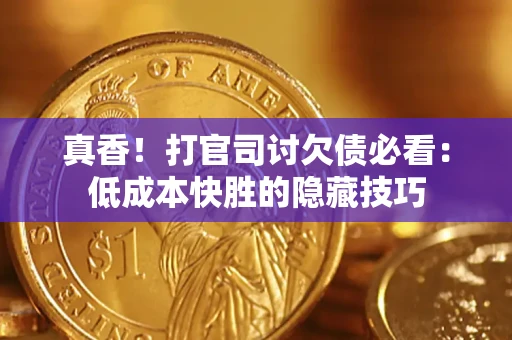 北京真香！打官司讨欠债必看：低成本快胜的隐藏技巧