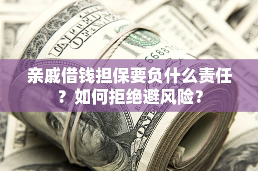 北京亲戚借钱担保要负什么责任？如何拒绝避风险？