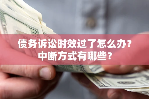 北京债务诉讼时效过了怎么办？中断方式有哪些？