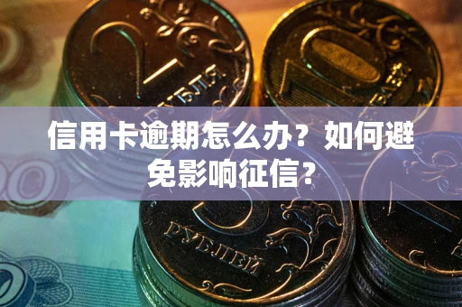 北京信用卡逾期怎么办？如何避免影响征信？