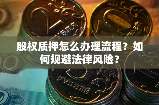 北京股权质押怎么办理流程？如何规避法律风险？