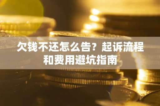 北京欠钱不还怎么告?起诉流程和费用避坑指南 北京欠钱不还怎么告?起诉流程和费用避坑指南