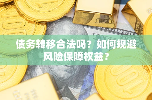 北京债务转移合法吗？如何规避风险保障权益？