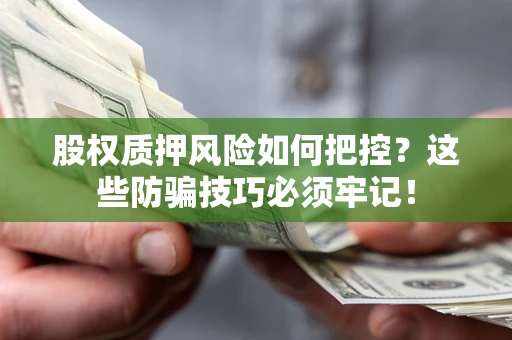 北京股权质押风险如何把控？这些防骗技巧必须牢记！