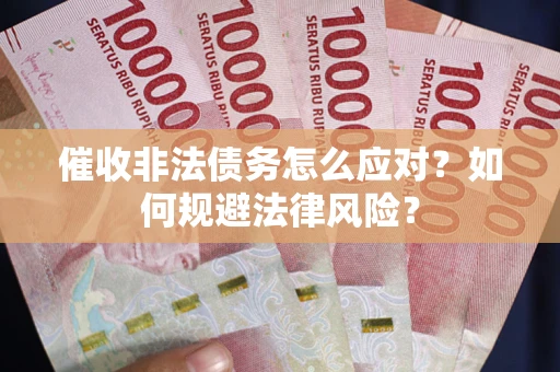 北京催收非法债务怎么应对？如何规避法律风险？
