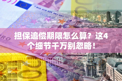 北京担保追偿期限怎么算?这4个细节千万别忽略! 北京担保追偿期限怎么算?这4个细节千万别忽略!