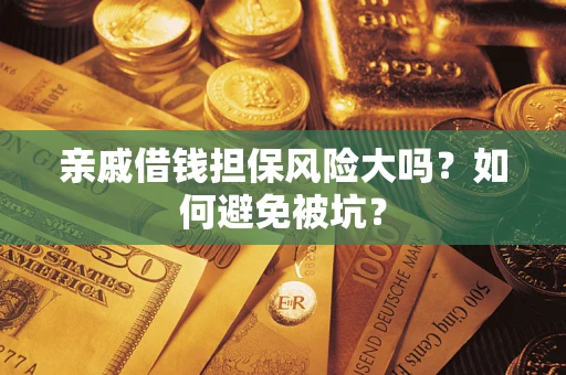 北京亲戚借钱担保风险大吗？如何避免被坑？