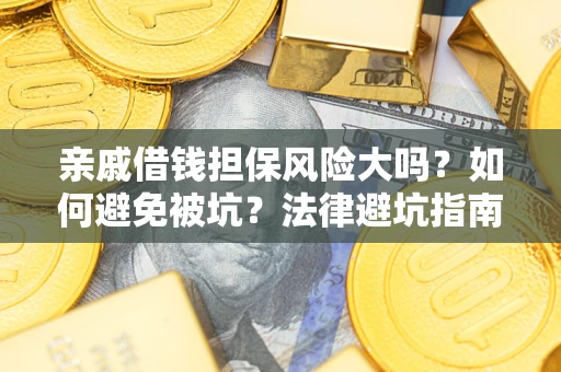 北京亲戚借钱担保风险大吗？如何避免被坑？法律避坑指南